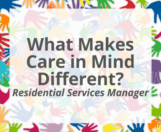 What Makes Care in Mind Different? Residential Services Manager